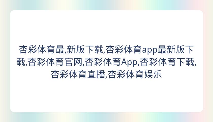 杏彩体育最,新版下载,杏彩体育app最新版下载,杏彩体育官网,杏彩体育App,杏彩体育下载,杏彩体育直播,杏彩体育娱乐